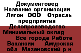 Документовед › Название организации ­ Лигон, ООО › Отрасль предприятия ­ Делопроизводство › Минимальный оклад ­ 16 500 - Все города Работа » Вакансии   . Амурская обл.,Мазановский р-н